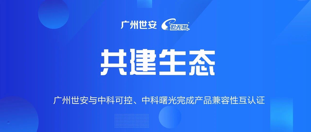 共建生態(tài) | 全面推動(dòng)自主可控，世安與中科可控、中科曙光完成兼容性互認(rèn)證！