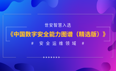 安全運維能力認(rèn)證！世安智慧入選《2023年度中國數(shù)字安全能力圖譜（精選版）》